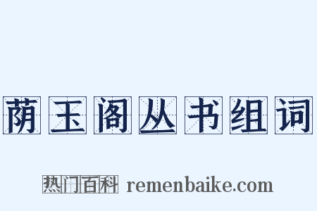 荫玉阁丛书组词是什么意思的图片